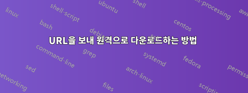 URL을 보내 원격으로 다운로드하는 방법