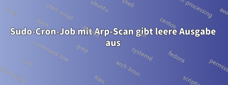 Sudo-Cron-Job mit Arp-Scan gibt leere Ausgabe aus