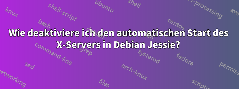 Wie deaktiviere ich den automatischen Start des X-Servers in Debian Jessie?