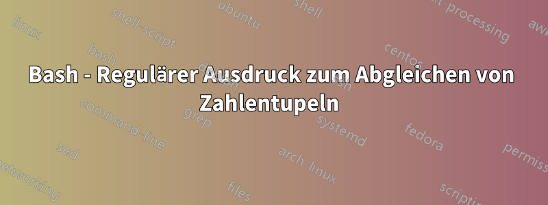 Bash - Regulärer Ausdruck zum Abgleichen von Zahlentupeln 