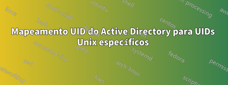 Mapeamento UID do Active Directory para UIDs Unix específicos