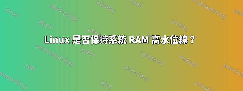Linux 是否保持系統 RAM 高水位線？