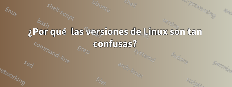 ¿Por qué las versiones de Linux son tan confusas?