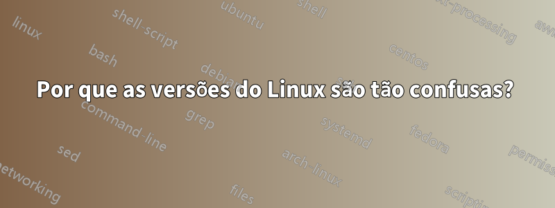 Por que as versões do Linux são tão confusas?