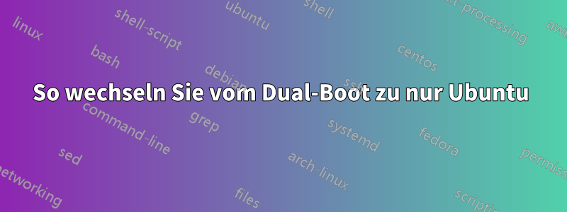 So wechseln Sie vom Dual-Boot zu nur Ubuntu
