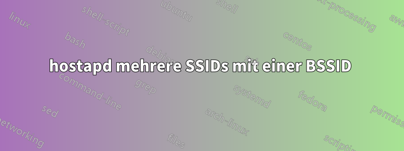 hostapd mehrere SSIDs mit einer BSSID