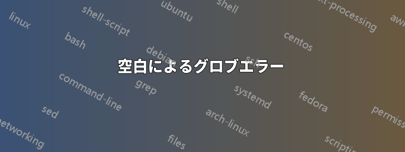 空白によるグロブエラー