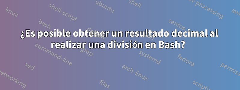¿Es posible obtener un resultado decimal al realizar una división en Bash? 