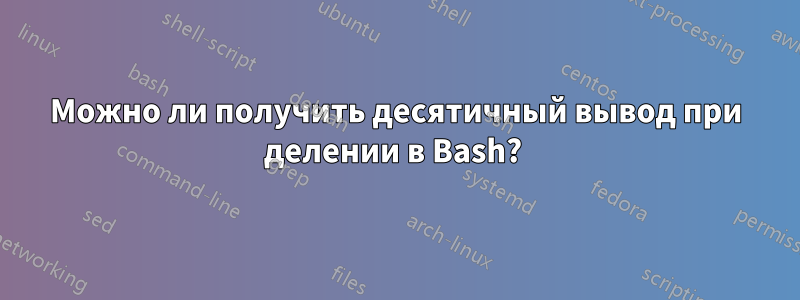 Можно ли получить десятичный вывод при делении в Bash? 