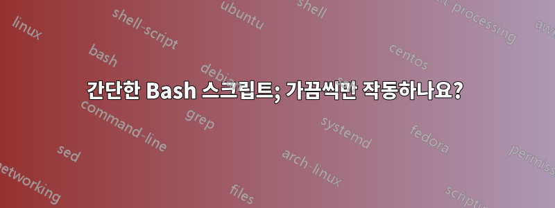 간단한 Bash 스크립트; 가끔씩만 작동하나요?