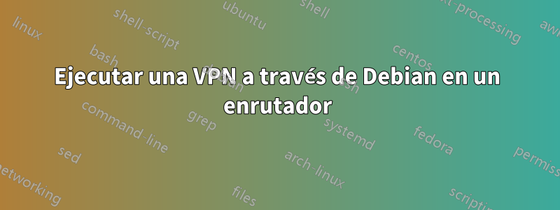 Ejecutar una VPN a través de Debian en un enrutador