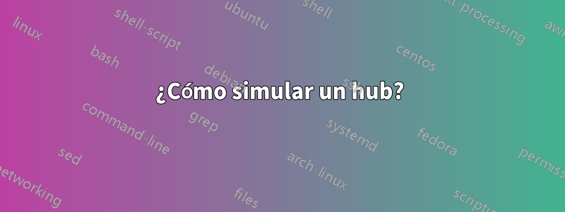 ¿Cómo simular un hub?