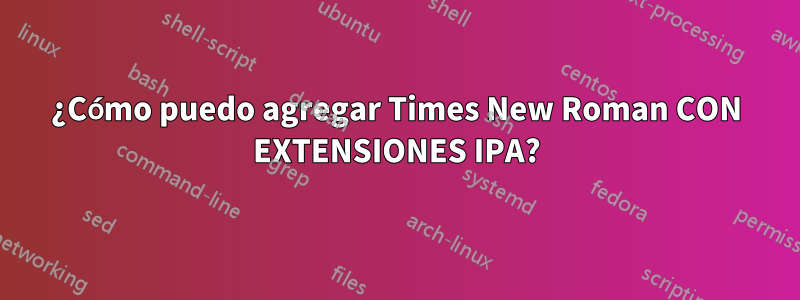 ¿Cómo puedo agregar Times New Roman CON EXTENSIONES IPA?