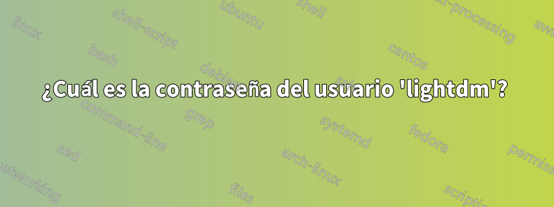 ¿Cuál es la contraseña del usuario 'lightdm'?