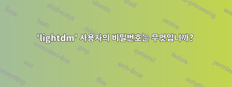 'lightdm' 사용자의 비밀번호는 무엇입니까?