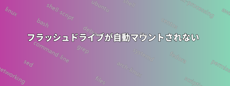 フラッシュドライブが自動マウントされない 