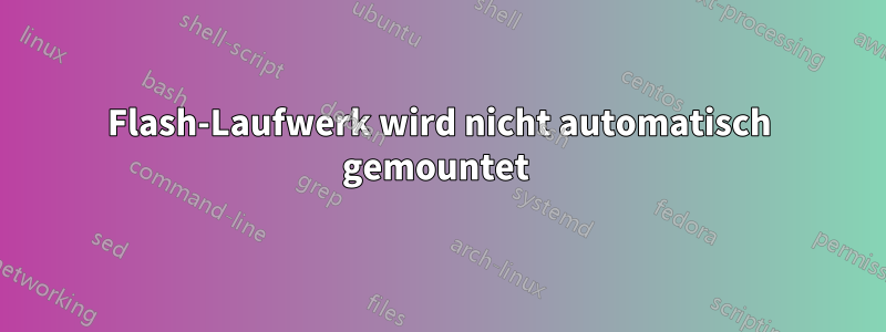 Flash-Laufwerk wird nicht automatisch gemountet 