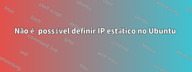 Não é possível definir IP estático no Ubuntu