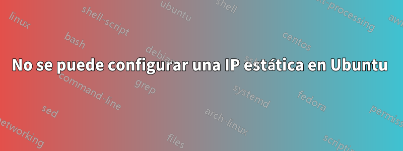 No se puede configurar una IP estática en Ubuntu