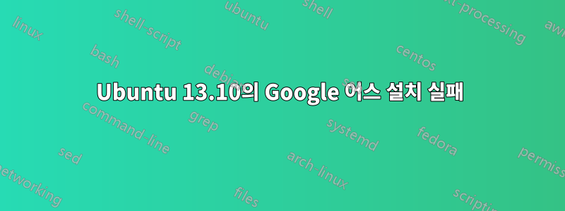 Ubuntu 13.10의 Google 어스 설치 실패