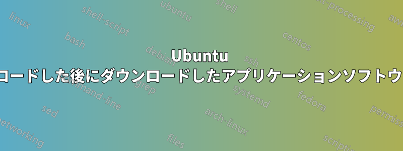 Ubuntu 13.04をダウンロードした後にダウンロードしたアプリケーションソフトウェアは何ですか