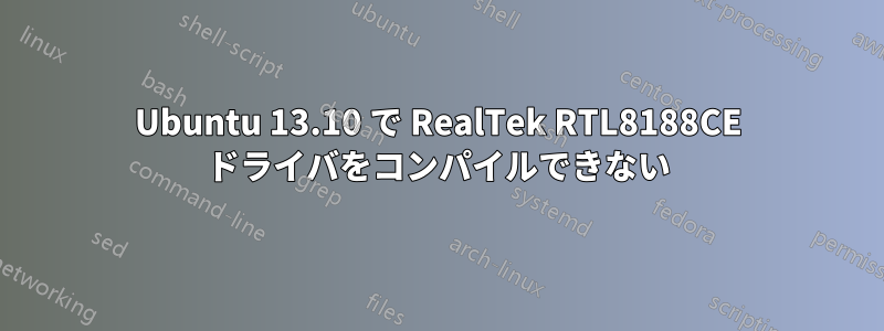 Ubuntu 13.10 で RealTek RTL8188CE ドライバをコンパイルできない