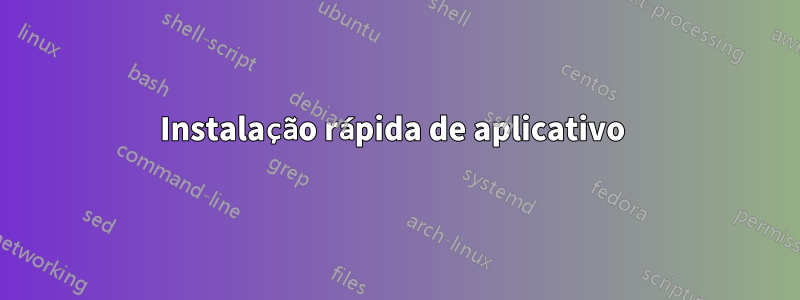 Instalação rápida de aplicativo 