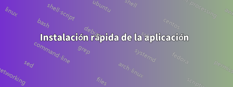 Instalación rápida de la aplicación 