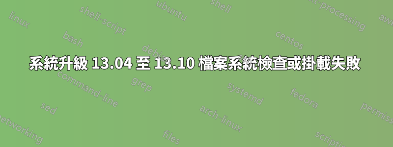 系統升級 13.04 至 13.10 檔案系統檢查或掛載失敗