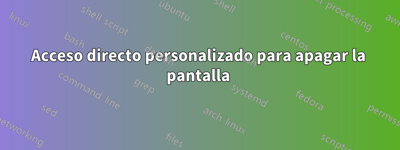 Acceso directo personalizado para apagar la pantalla