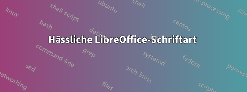 Hässliche LibreOffice-Schriftart