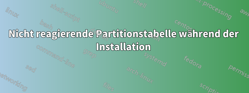 Nicht reagierende Partitionstabelle während der Installation
