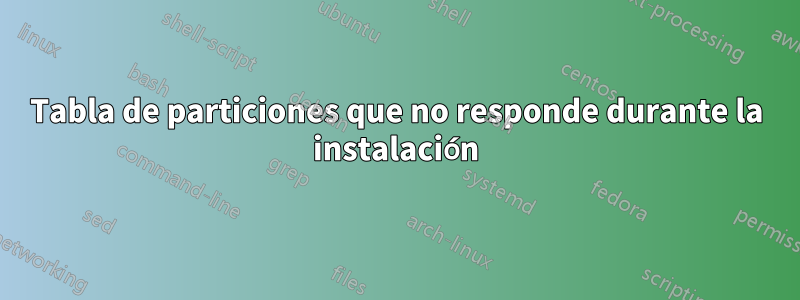 Tabla de particiones que no responde durante la instalación