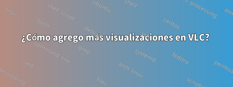¿Cómo agrego más visualizaciones en VLC?