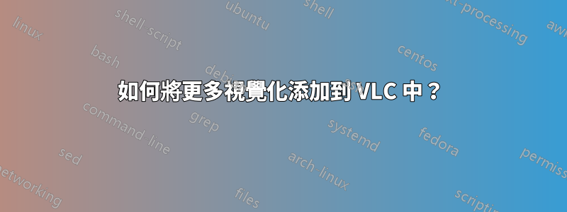 如何將更多視覺化添加到 VLC 中？