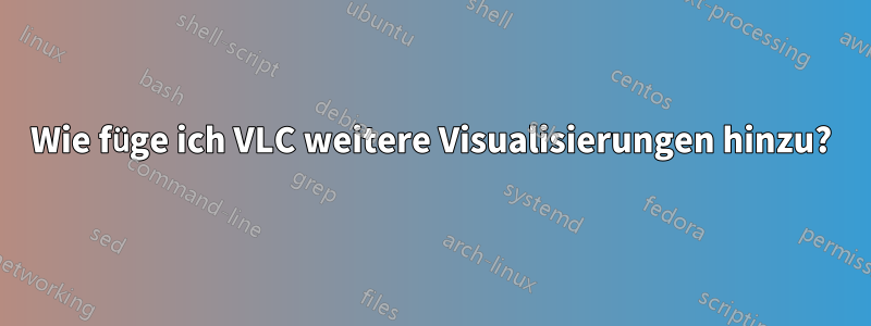 Wie füge ich VLC weitere Visualisierungen hinzu?