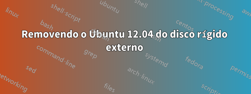Removendo o Ubuntu 12.04 do disco rígido externo
