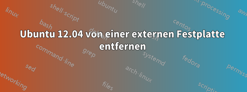 Ubuntu 12.04 von einer externen Festplatte entfernen