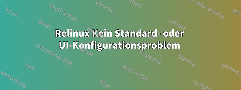 Relinux Kein Standard- oder UI-Konfigurationsproblem