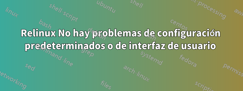 Relinux No hay problemas de configuración predeterminados o de interfaz de usuario