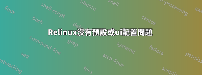 Relinux沒有預設或ui配置問題