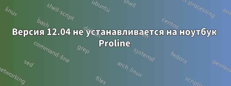Версия 12.04 не устанавливается на ноутбук Proline
