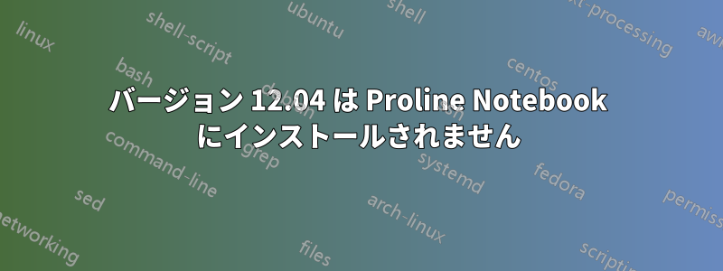 バージョン 12.04 は Proline Notebook にインストールされません