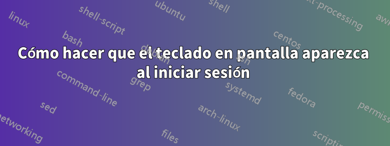 Cómo hacer que el teclado en pantalla aparezca al iniciar sesión
