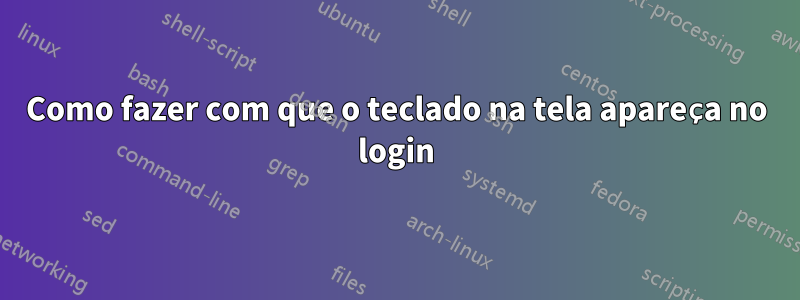 Como fazer com que o teclado na tela apareça no login