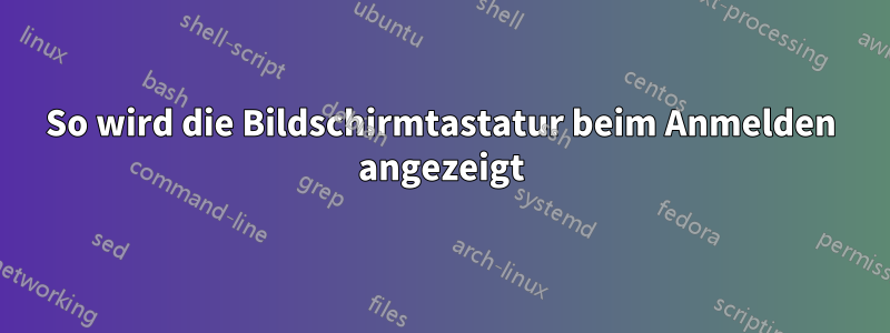 So wird die Bildschirmtastatur beim Anmelden angezeigt