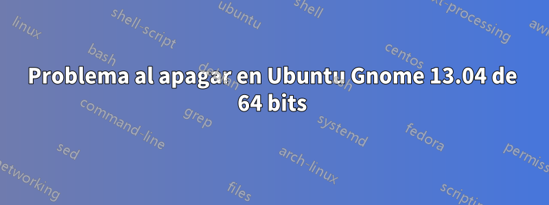 Problema al apagar en Ubuntu Gnome 13.04 de 64 bits