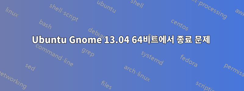Ubuntu Gnome 13.04 64비트에서 종료 문제