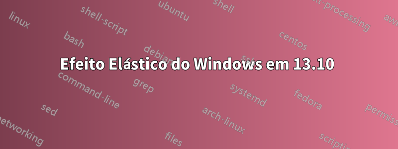 Efeito Elástico do Windows em 13.10
