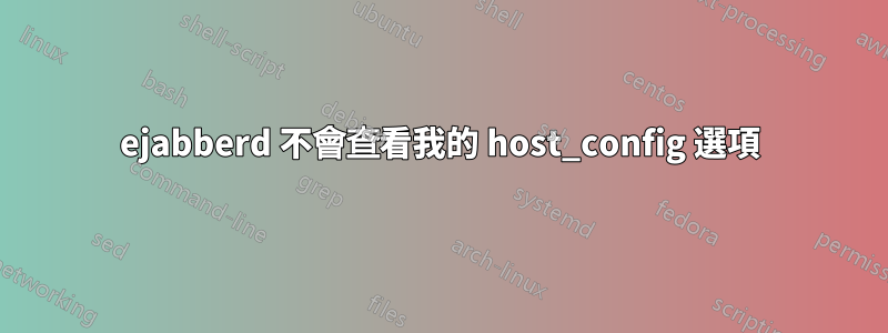 ejabberd 不會查看我的 host_config 選項